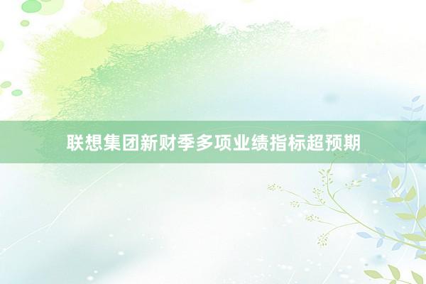 联想集团新财季多项业绩指标超预期