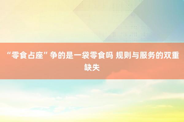 “零食占座”争的是一袋零食吗 规则与服务的双重缺失