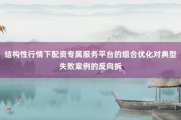 结构性行情下配资专属服务平台的组合优化对典型失败案例的反向拆